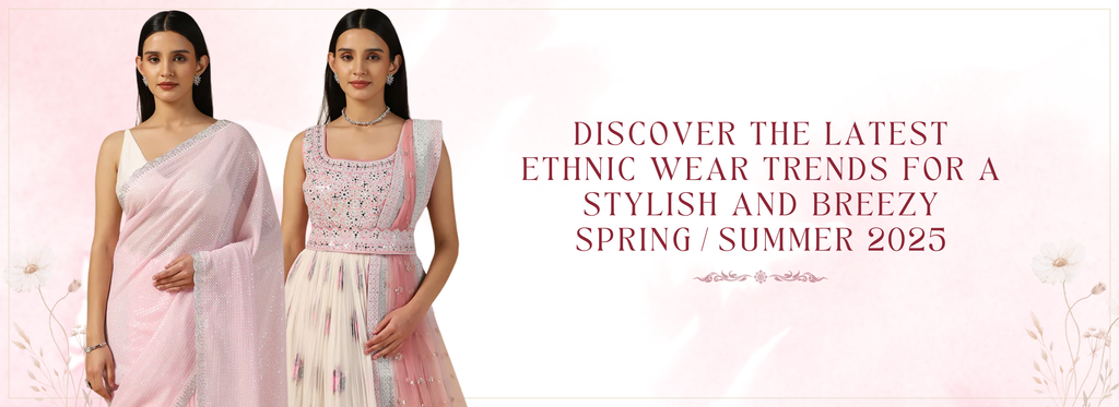 Discover the Latest Ethnic Wear Trends for a Stylish and Breezy Spring/Summer 2025