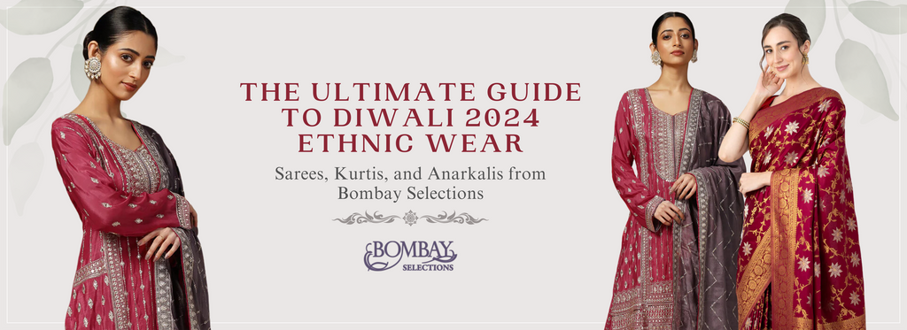 The Ultimate Guide to Diwali 2024 Ethnic Wear: Sarees, Kurtis, and Anarkalis from Bombay Selections