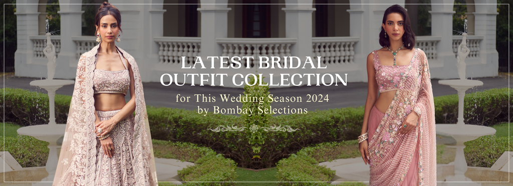 Latest Bridal Outfit Collection for This Wedding Season 2024 by Bombay Selections