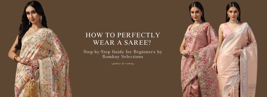 How to Perfectly Wear a Saree? Step-by-Step Guide for Beginners by Bombay Selections